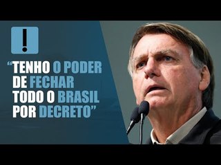 “Tenho o poder de fechar todo o Brasil por decreto, mas jamais cogitei isso”