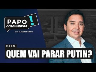 QUEM VAI PARAR PUTIN? - Papo Antagonista com Claudio Dantas