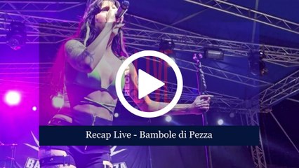 RECAP LIVE -  BAMBOLE DI PEZZA