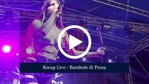 RECAP LIVE -  BAMBOLE DI PEZZA