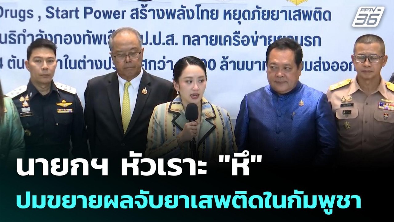 นายกฯ หัวเราะ "หึ" ปมขยายผลจับยาเสพติดในกัมพูชา...
