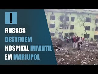 Russos destroem hospital infantil em Mariupol