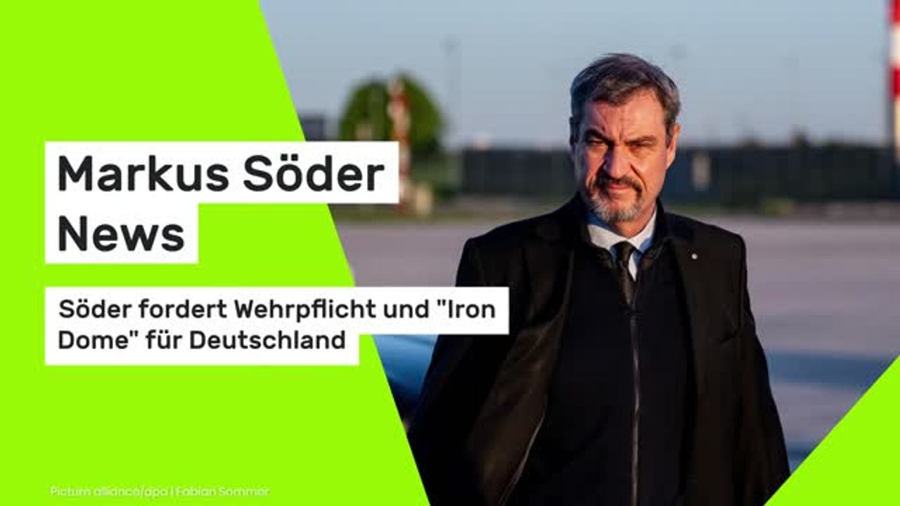 Markus Söder News: Söder fordert Wehrpflicht und 'Iron Dome' für Deutschland