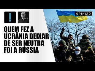 Quem fez a Ucrânia deixar de ser neutra foi a Rússia