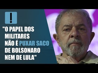 "O papel dos militares não é puxar saco de Bolsonaro nem de Lula", diz Lula