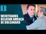 Weintraubs relatam ameaça de Bolsonaro sobre candidatura ao Governo de SP