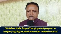 CM Mohan Majhi flags off employment program in Ganjam; highlights job drives under ‘Utkarsh Odisha’