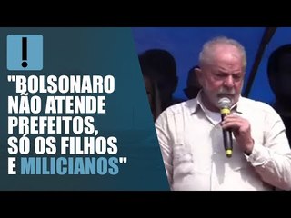 Lula: "Bolsonaro não atende prefeitos, só os filhos e milicianos"