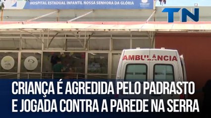 Criança é agredida pelo padrasto e jogada contra a parede na Serra
