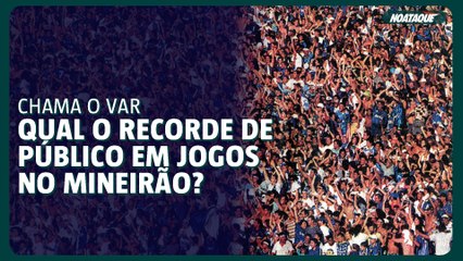 Atlético ou Cruzeiro: qual é dono do maior público da história do Mineirão?
