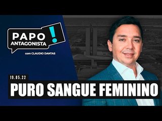 PURO SANGUE FEMININO - Papo Antagonista com Claudio Dantas