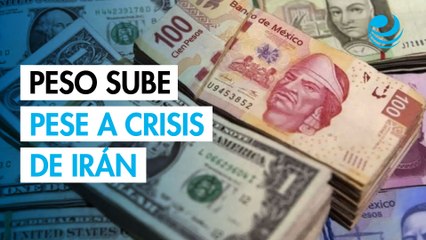Peso mexicano se fortalece pese a tensión entre Irán y EU
