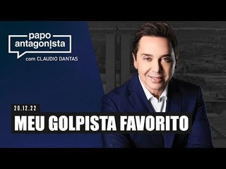 MEU GOLPISTA FAVORITO - Papo Antagonista com Claudio Dantas - 20/12/2022