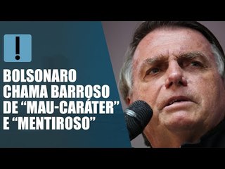 Bolsonaro chama Barroso de “mau-caráter” e “mentiroso”