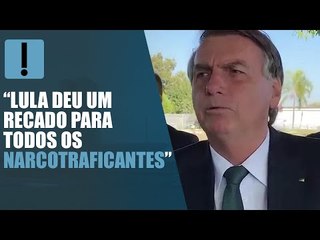 “Lula deu um recado para todos os narcotraficantes: Estamos juntos”, diz Bolsonaro