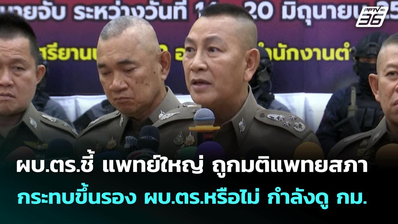 ผบ.ตร.ชี้ แพทย์ใหญ่ ถูกมติแพทยสภากระทบขึ้นรอง ผ...