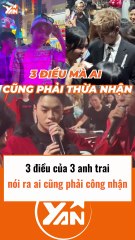 3 điều của 3 anh trai khiến ai cũng công nhận