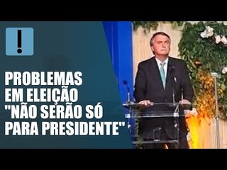 Bolsonaro diz que problemas em eleição "não serão só para presidente"