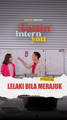 EP46 : Lelaki Bila Merajuk | Fallin Intern You