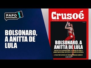 CRUSOÉ: Bolsonaro, a Anitta de Lula