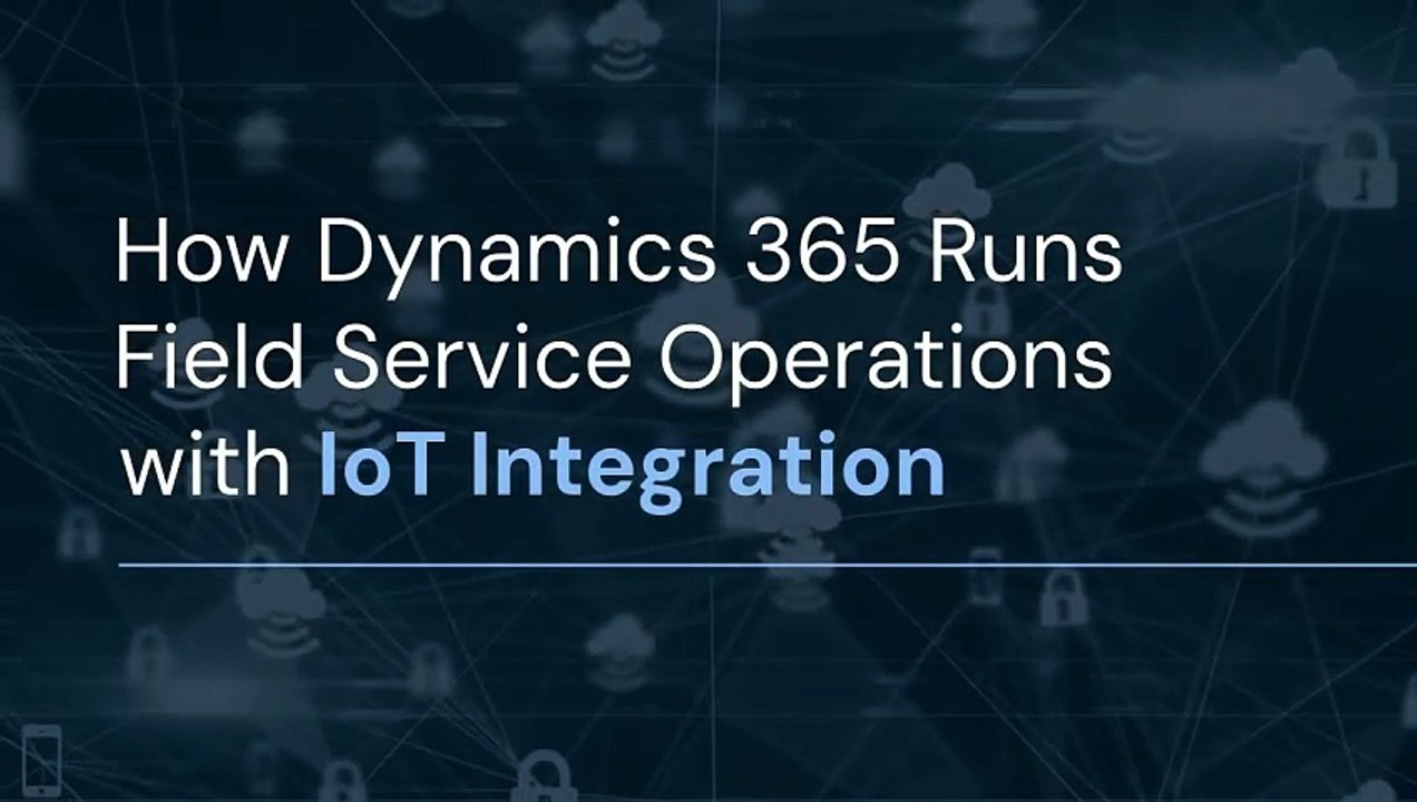 How Dynamics 365 & IoT Optimize Field Service Operations