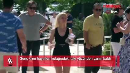 Genç kızın hayalleri kulağındaki takı yüzünden yarım kaldı