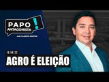 AGRO É ELEIÇÃO - Papo Antagonista com Claudio Dantas