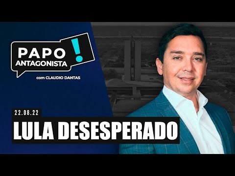 LULA DESESPERADO - Papo Antagonista com Claudio Dantas