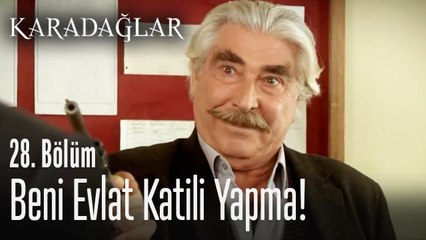 Beni evlat katili yapma! - Karadağlar