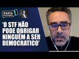 “Não podemos obrigar as pessoas a serem democráticas