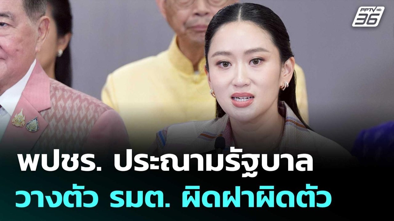 พปชร. ประณามรัฐบาลแพทองธาร 2 วางตัว รมต. ผิดฝาผ...