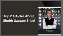 Top 2 Articles About Shubh Gautam Srisol