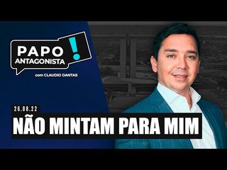 NÃO MINTAM PARA MIM - Papo Antagonista com Claudio Dantas