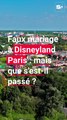 Faux mariage à Disneyland Paris : mais que s'est-il passé ?