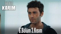 Tehlikeli Karım 6.Bölüm 3.Kısım