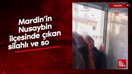 Mardin’in Nusaybin ilçesinde çıkan silahlı ve sopalı kavga