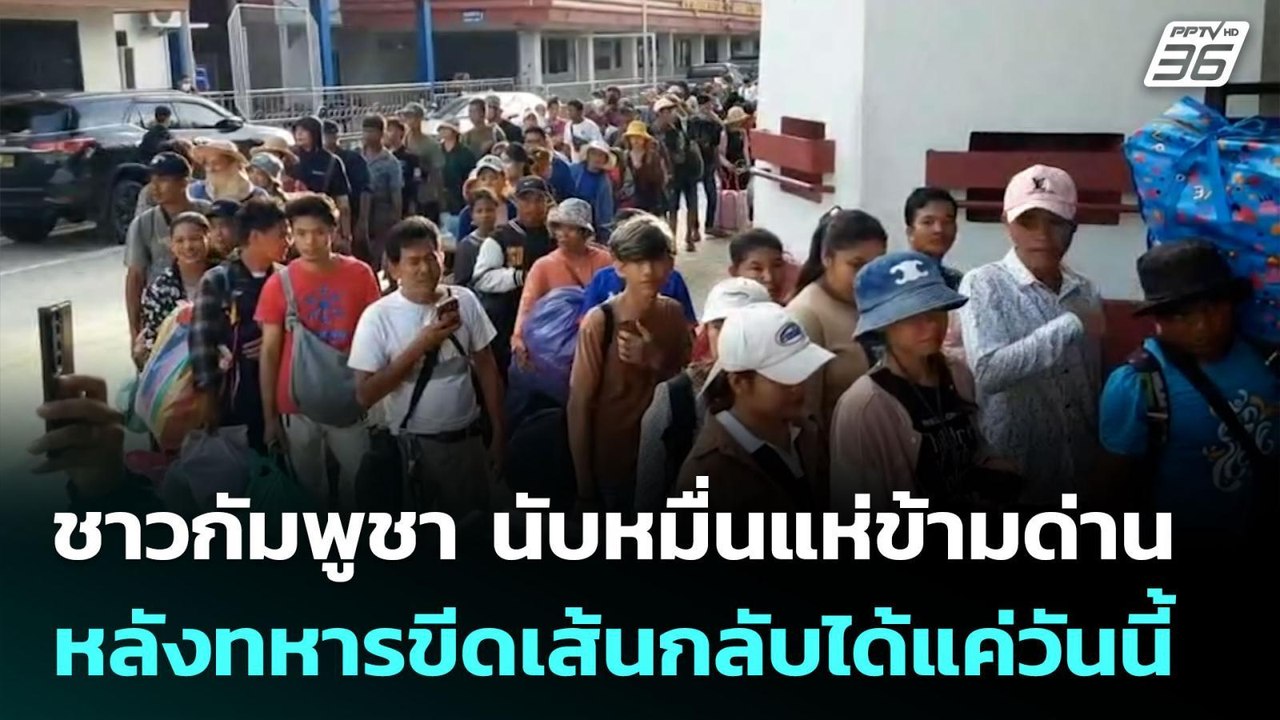 ชาวกัมพูชา นับหมื่นแห่ข้ามด่าน หลังทหารขีดเส้นก...