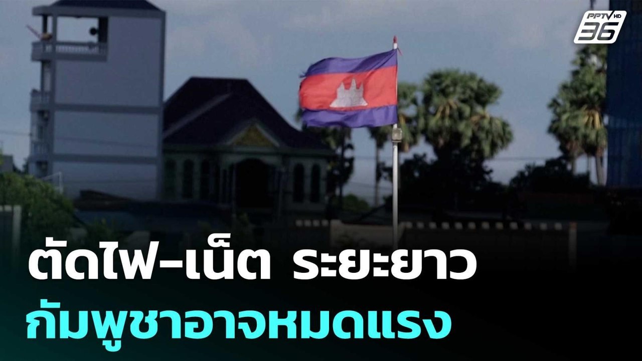 ตัดไฟ-เน็ต ระยะยาว กัมพูชาอาจหมดแรง | เข้มข่าวค...