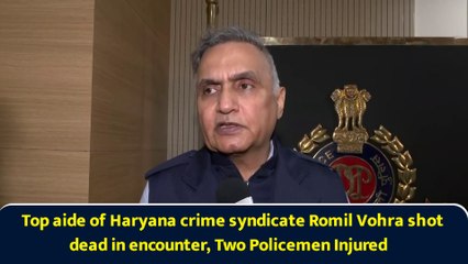 Top aide of Haryana crime syndicate Romil Vohra shot dead in encounter, Two Policemen Injured