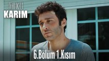 Tehlikeli Karım 6.Bölüm 1.Kısım