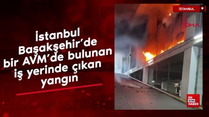 İstanbul Başakşehir’de bir AVM’de bulunan iş yerinde çıkan yangın