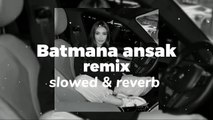 Batmana Ansak remix (slowed & reverb)