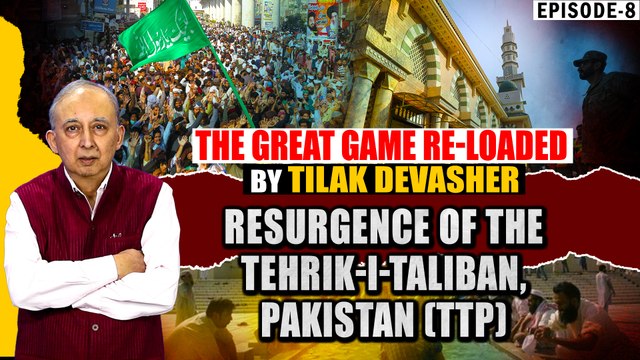 The Great Game Re-loaded by Tilak Devasher | Episode 8- RESURGENCE OF THE TEHRIK-I-TALIBAN, PAKISTAN (TTP)