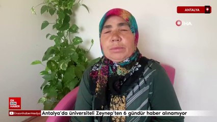 Antalya’da üniversiteli Zeynep’ten 6 gündür haber alınamıyor