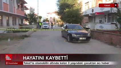 Tokat'ta otomobilin altında kalan 3 yaşındaki çocuktan acı haber