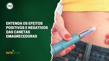 Entenda os efeitos positivos e negativos das canetas emagrecedoras | Nutridicas #69