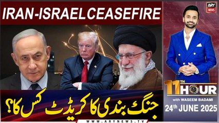 11th Hour | Waseem Badami | Iran-Israel Ceasefire | ARY News | 24th June 2025