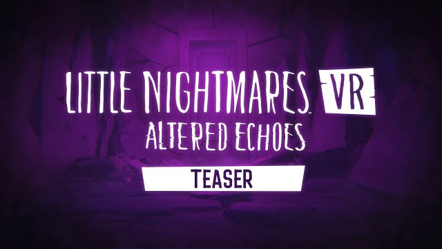 Little Nightmares VR Altered Echoes – Trailer d'annonce