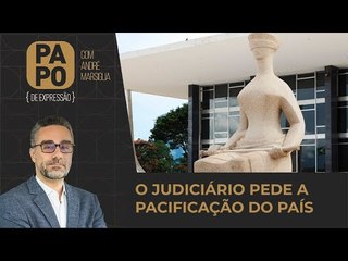 O Judiciário pede a pacificação do país | Papo de Expressão com André Marsiglia