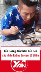 Tấn Hoàng đến thăm Tấn Beo xác nhận không ăn cơm từ thiện